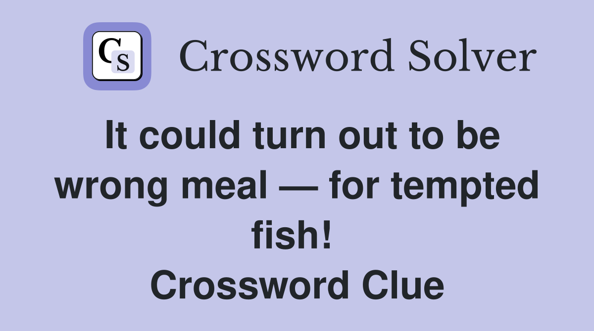 It could turn out to be wrong meal — for tempted fish!  Crossword Clue