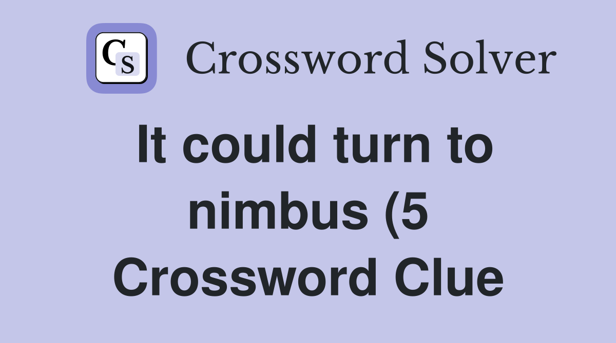 It could turn to nimbus (5) Crossword Clue Answers Crossword Solver It could turn to nimbus (5) Crossword Clue Answers Crossword Solver