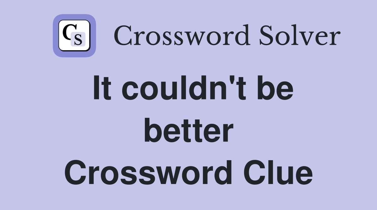It couldn't be better Crossword Clue