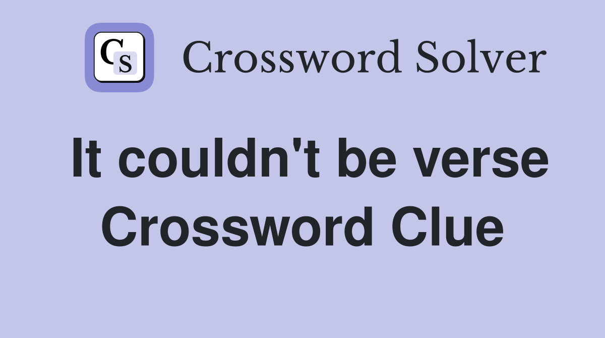 It couldn't be verse Crossword Clue