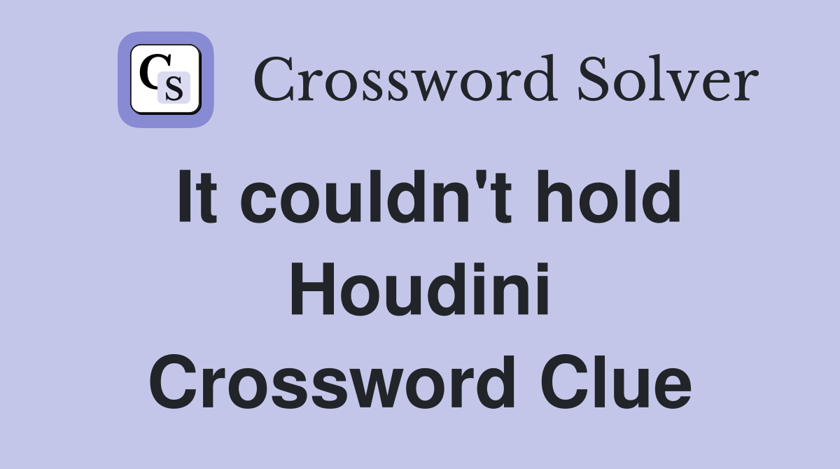 It couldn't hold Houdini Crossword Clue