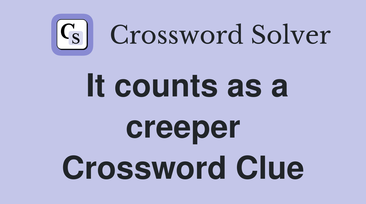 It counts as a creeper Crossword Clue