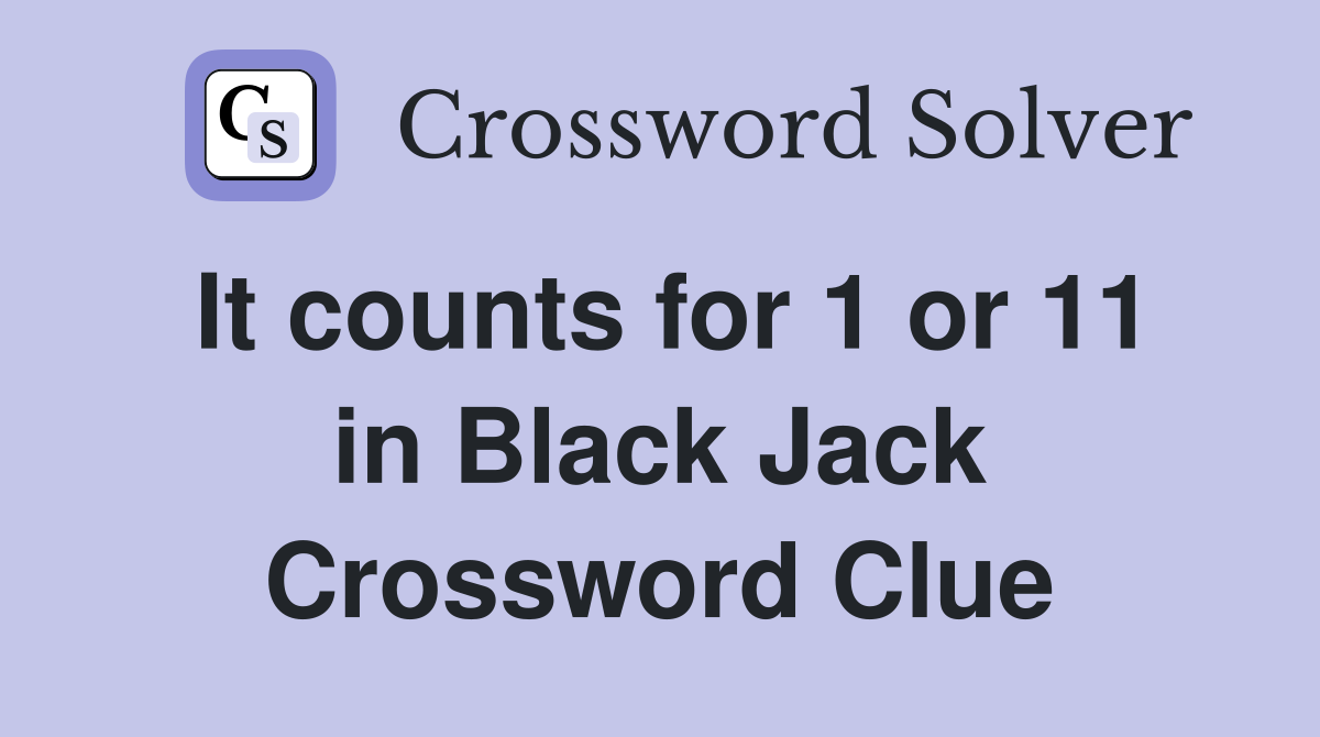 It counts for 1 or 11 in Black Jack Crossword Clue