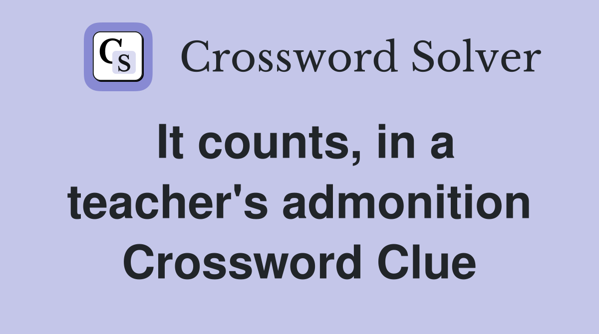 It counts, in a teacher's admonition Crossword Clue