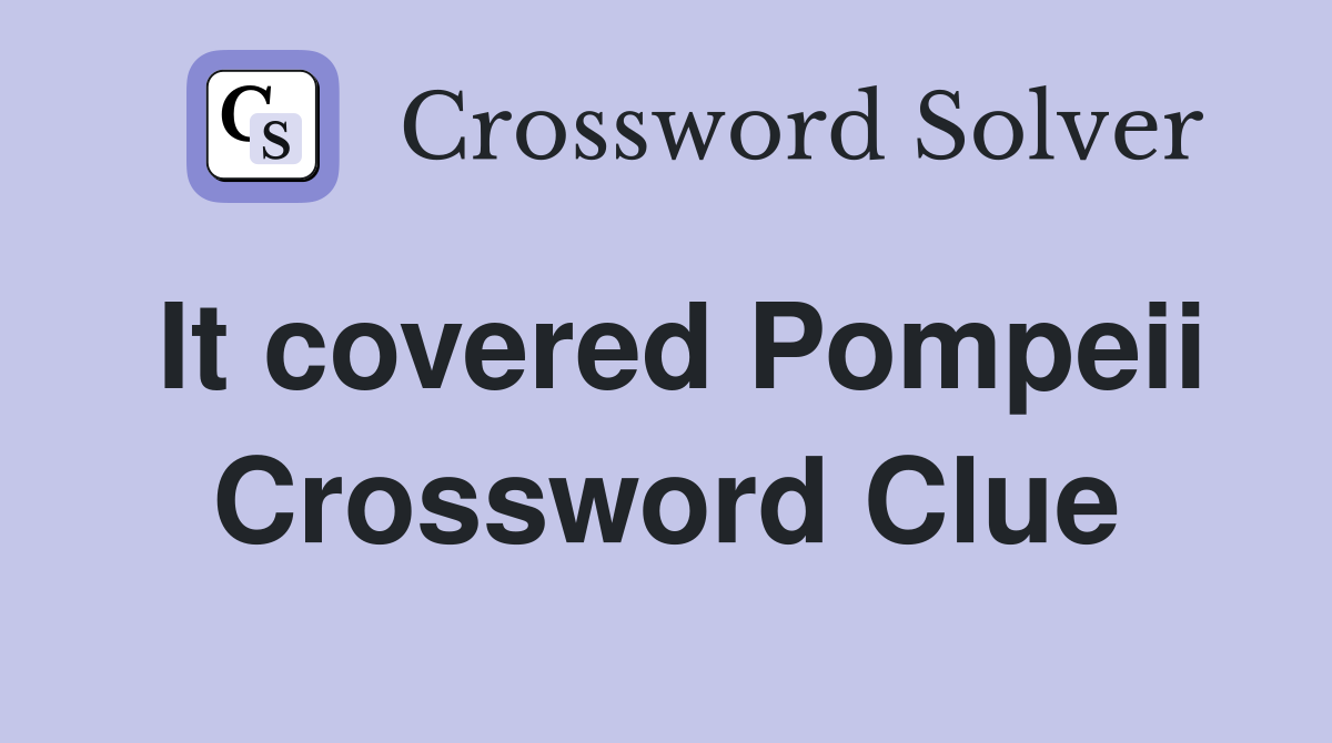 It covered Pompeii Crossword Clue