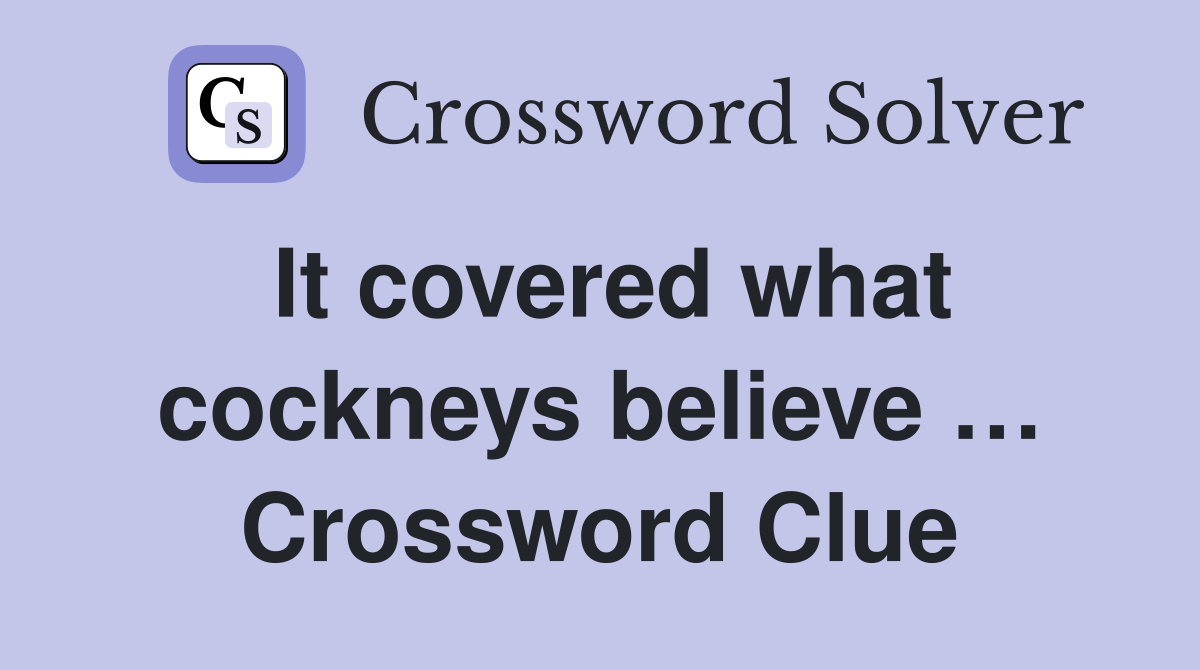 It covered what cockneys believe … Crossword Clue