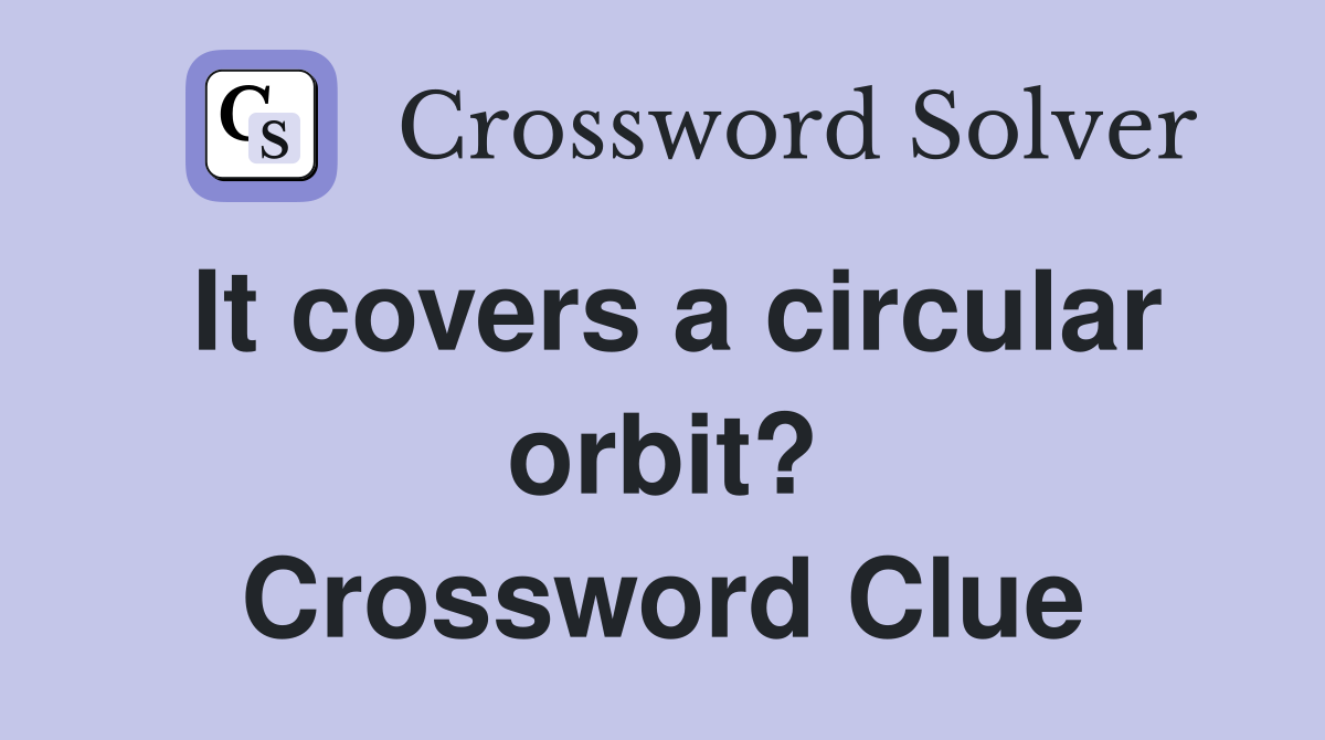 It covers a circular orbit? Crossword Clue