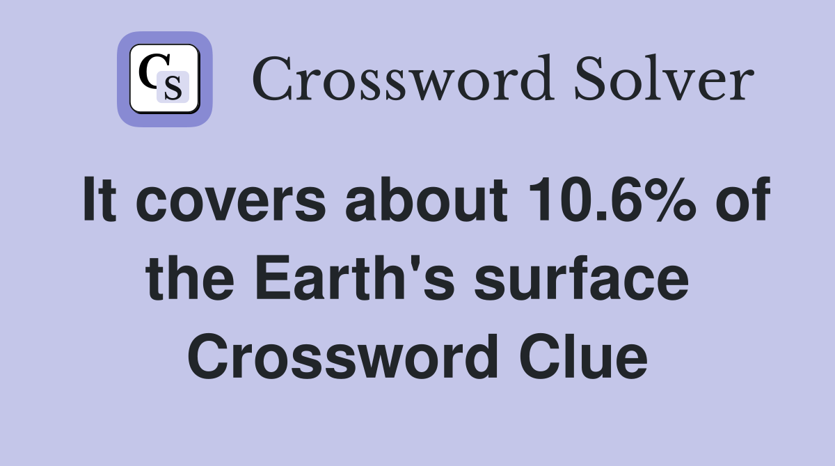 It covers about 10.6% of the Earth's surface Crossword Clue