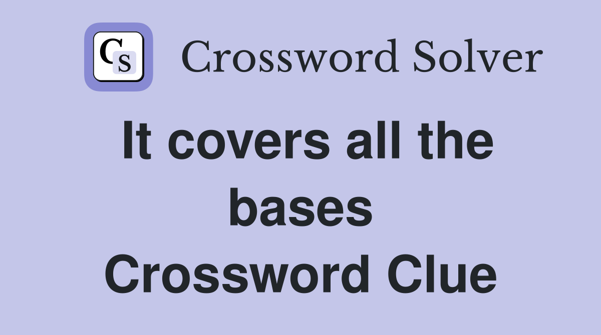 It covers all the bases Crossword Clue