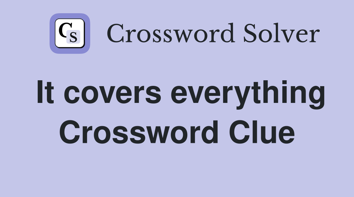 It covers everything Crossword Clue