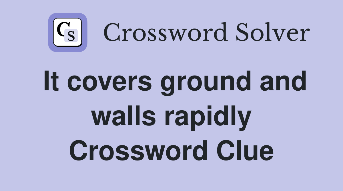 It covers ground and walls rapidly Crossword Clue
