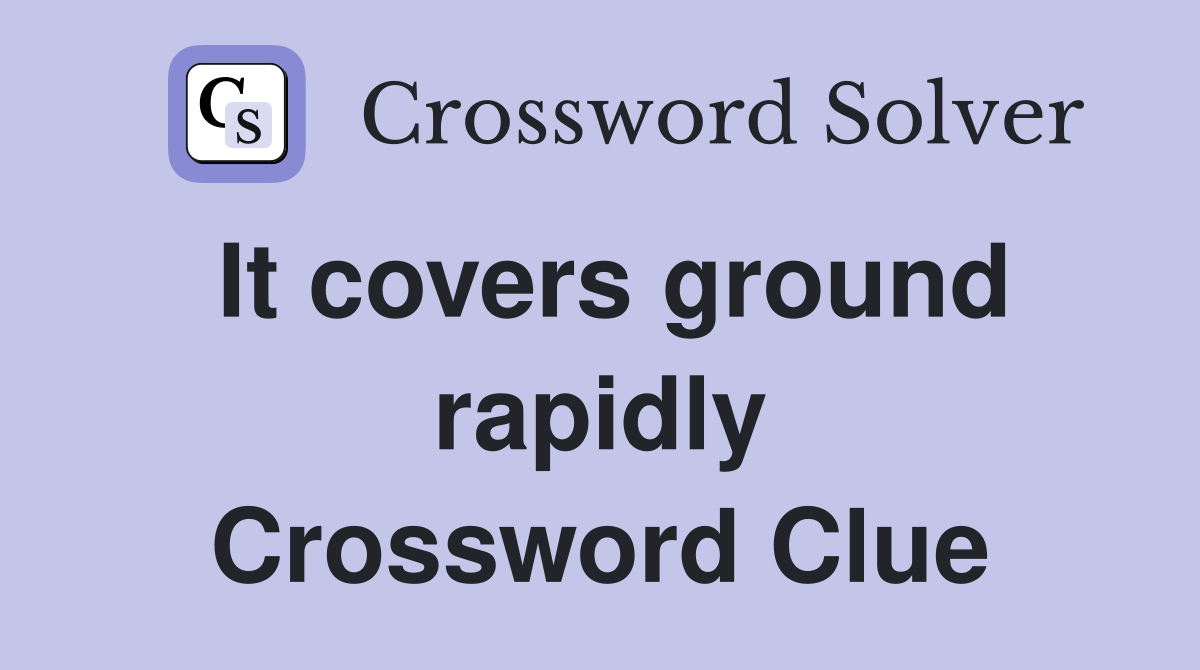 It covers ground rapidly Crossword Clue