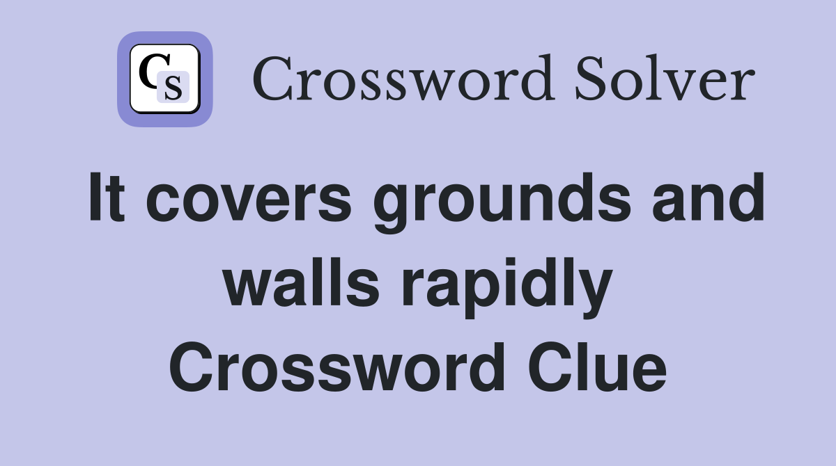 It covers grounds and walls rapidly Crossword Clue