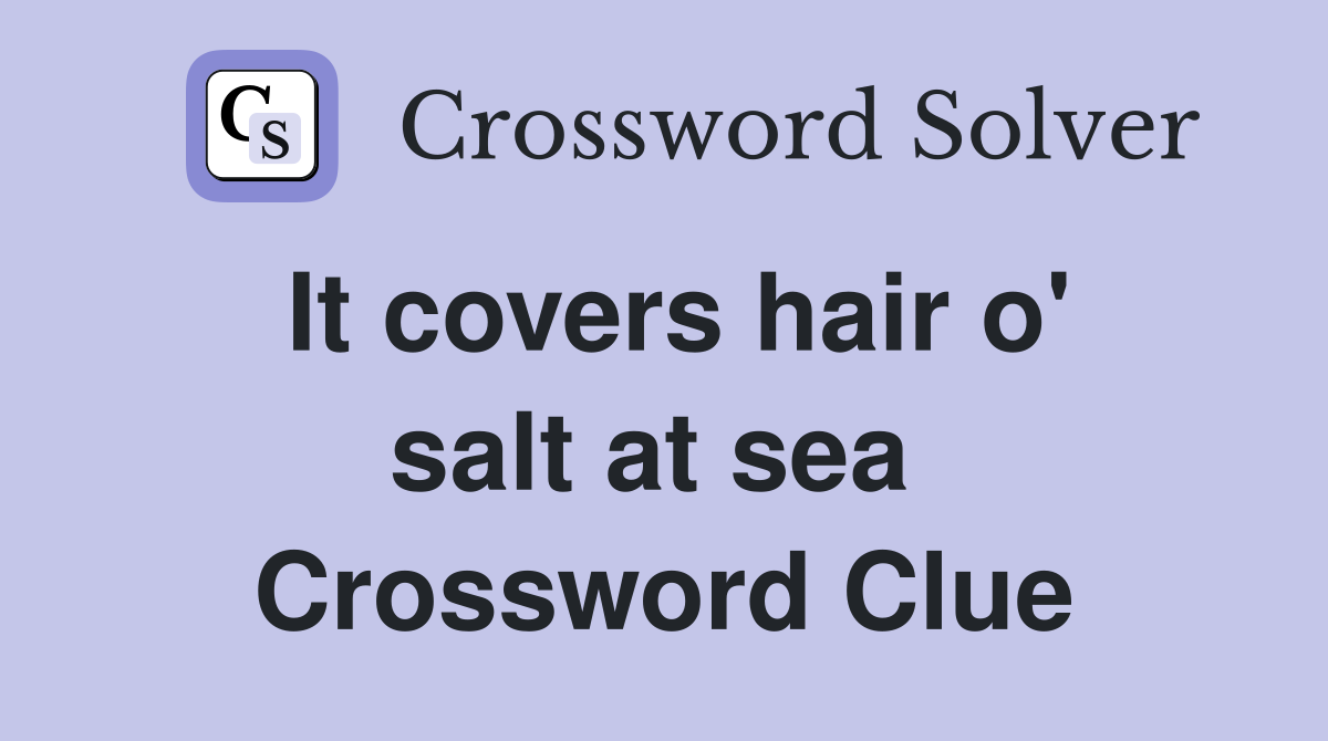 It covers hair o' salt at sea  Crossword Clue