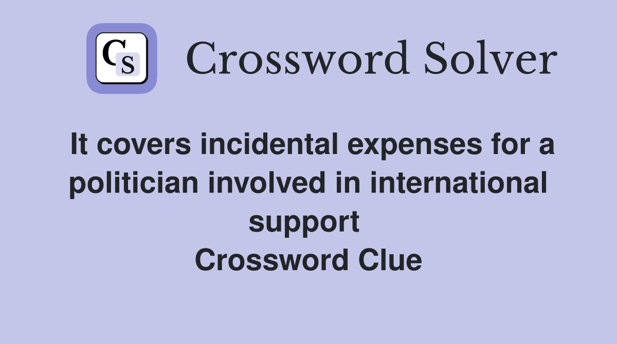It covers incidental expenses for a politician involved in international support  Crossword Clue