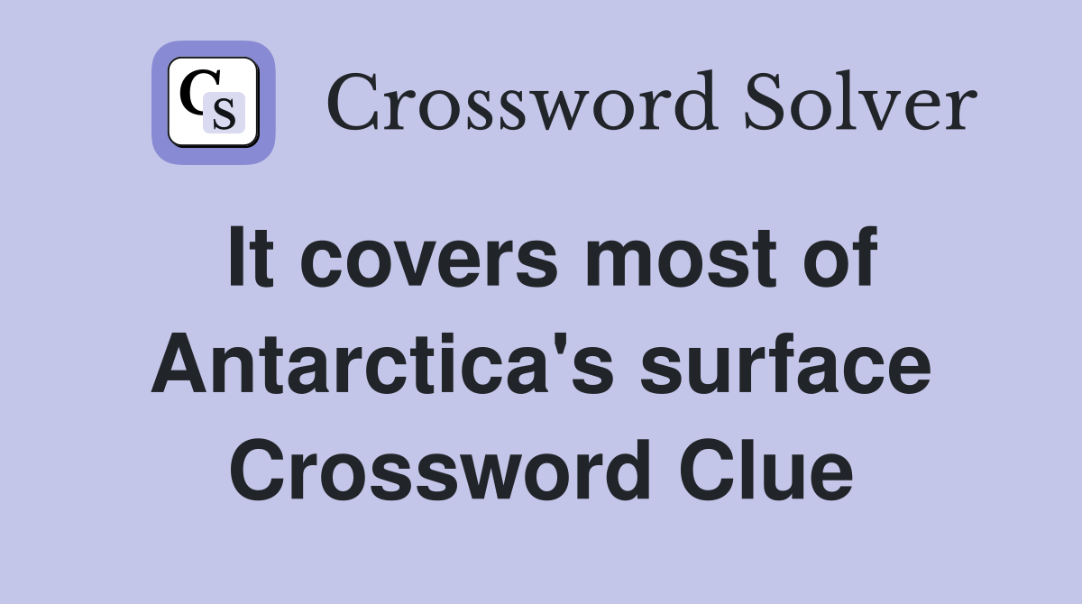 It covers most of Antarctica's surface Crossword Clue