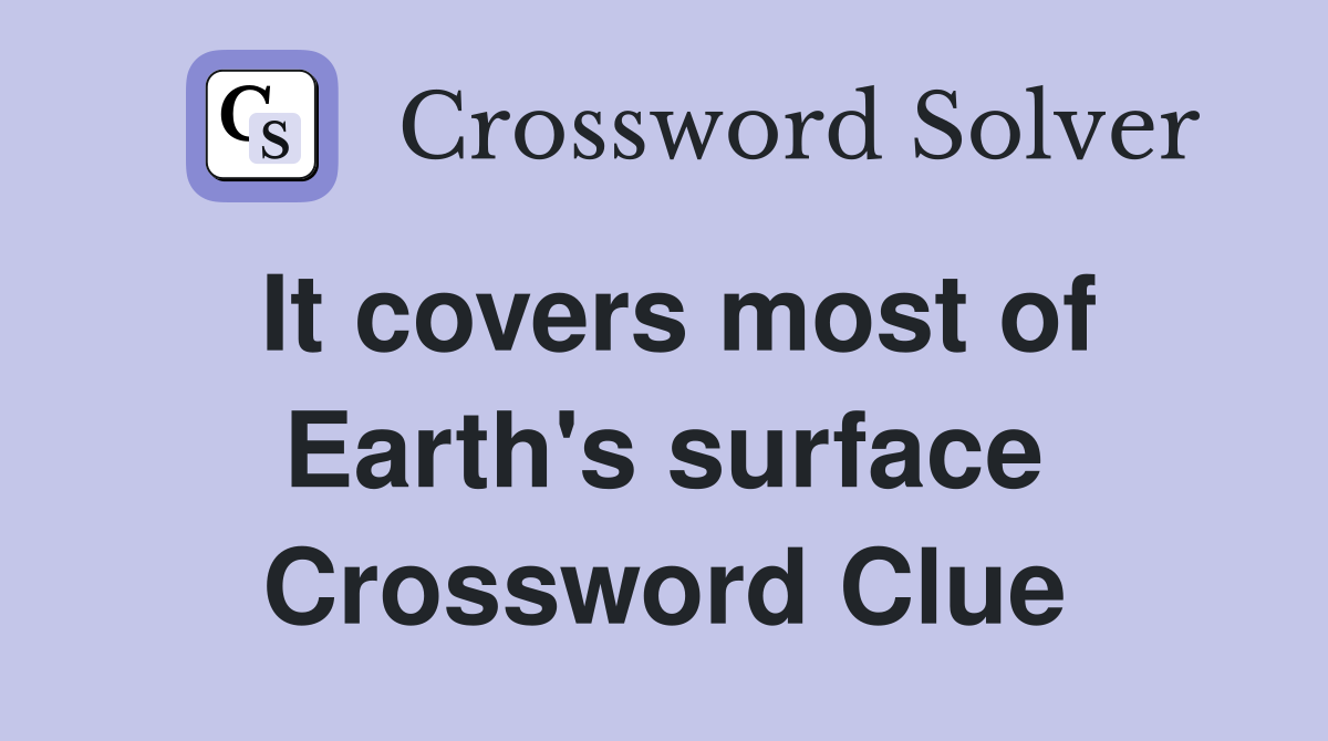 It covers most of Earth's surface Crossword Clue