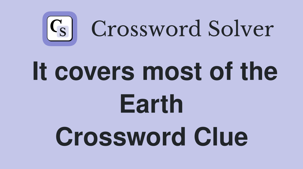 It covers most of the Earth Crossword Clue