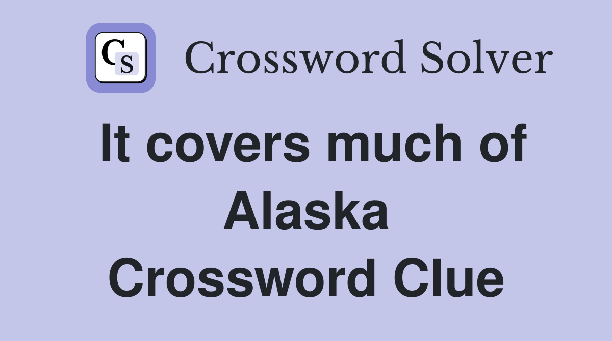 It covers much of Alaska Crossword Clue