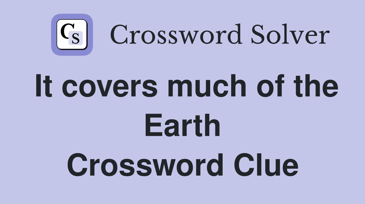 It covers much of the Earth Crossword Clue
