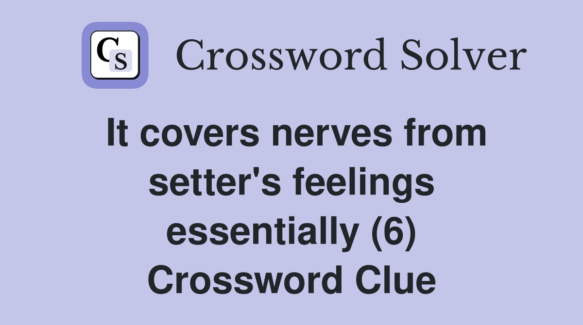 It covers nerves from setter's feelings essentially (6) Crossword Clue