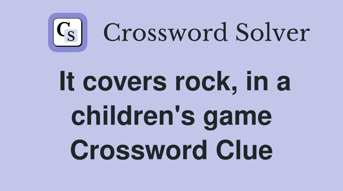 It covers rock, in a children's game Crossword Clue