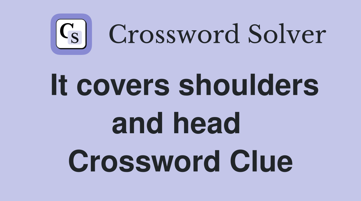 It covers shoulders and head  Crossword Clue