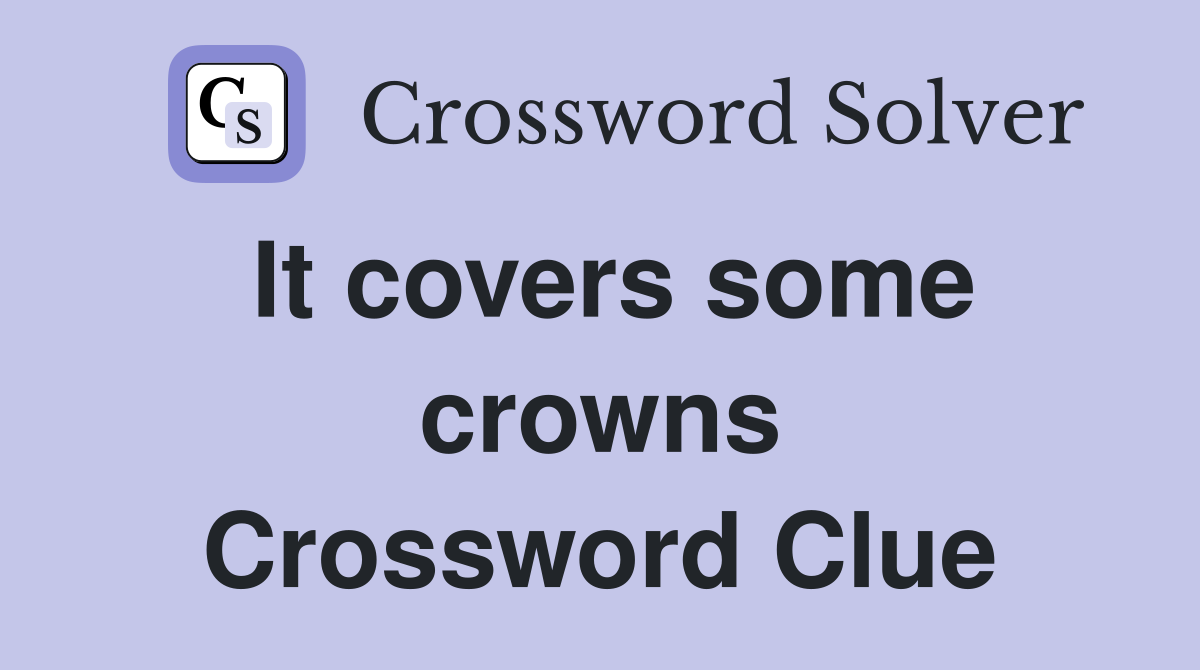 It covers some crowns Crossword Clue