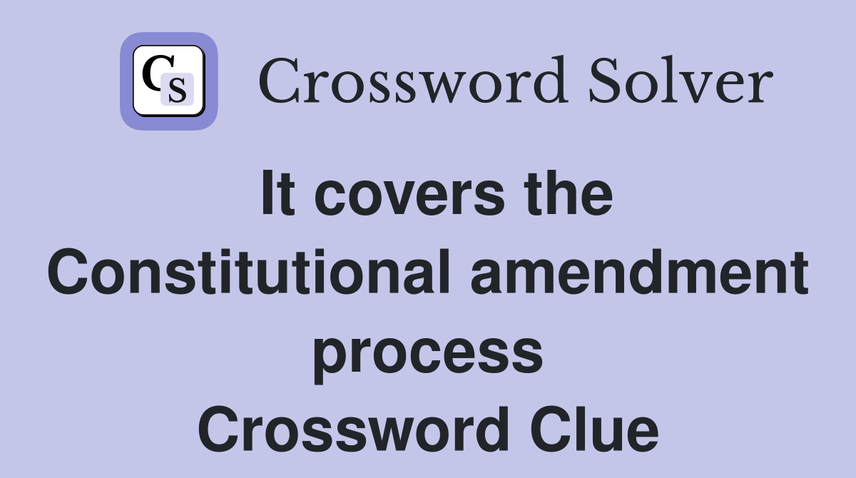 It covers the Constitutional amendment process Crossword Clue
