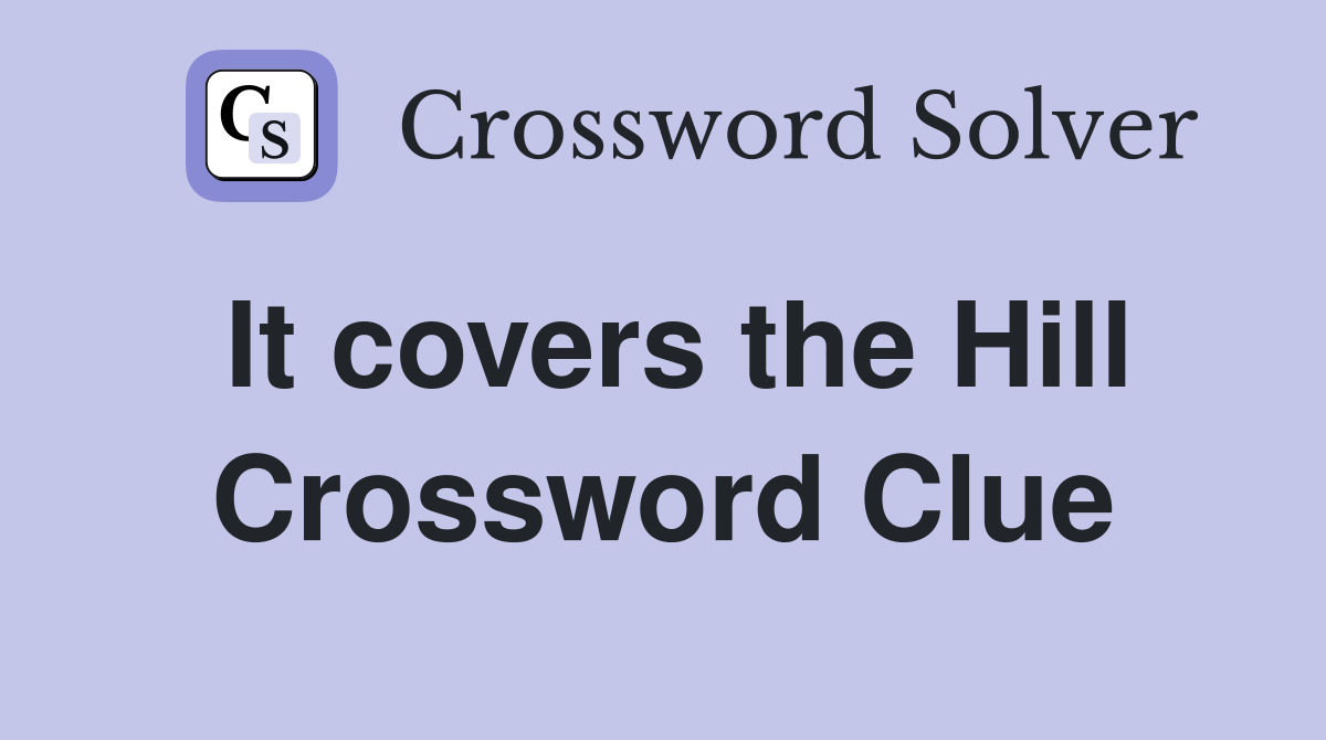 It covers the Hill Crossword Clue