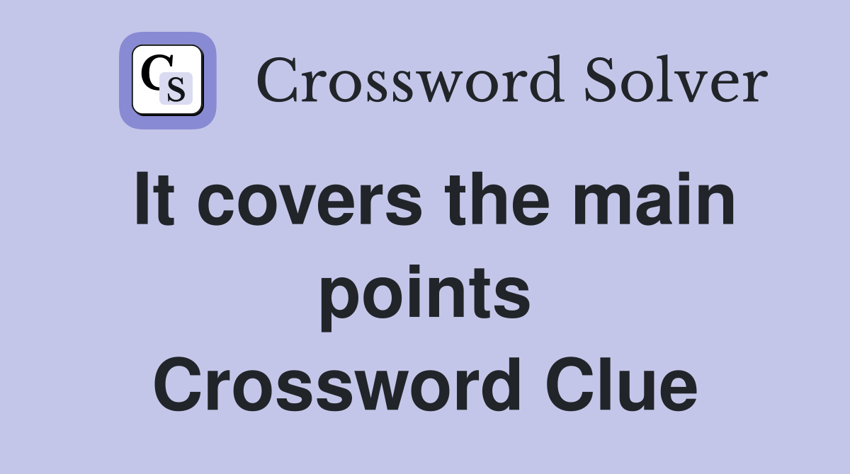 It covers the main points Crossword Clue