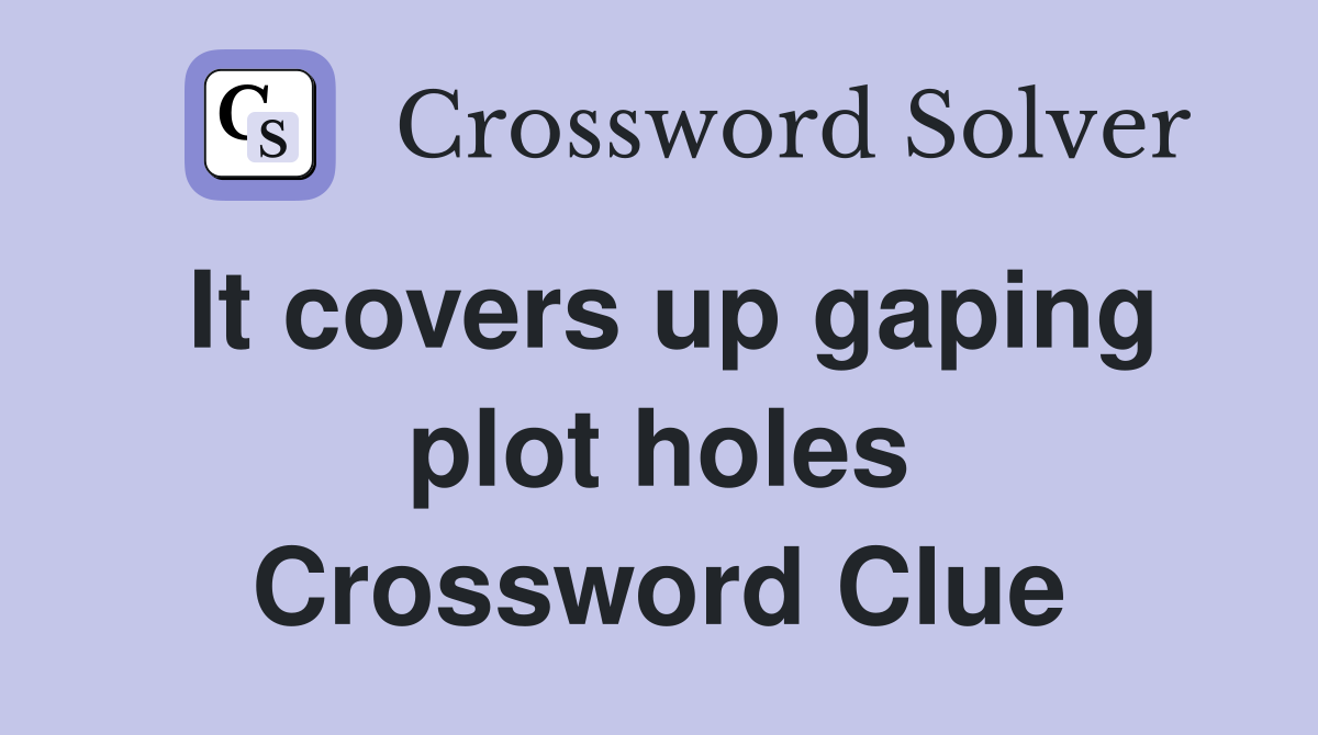 It covers up gaping plot holes Crossword Clue