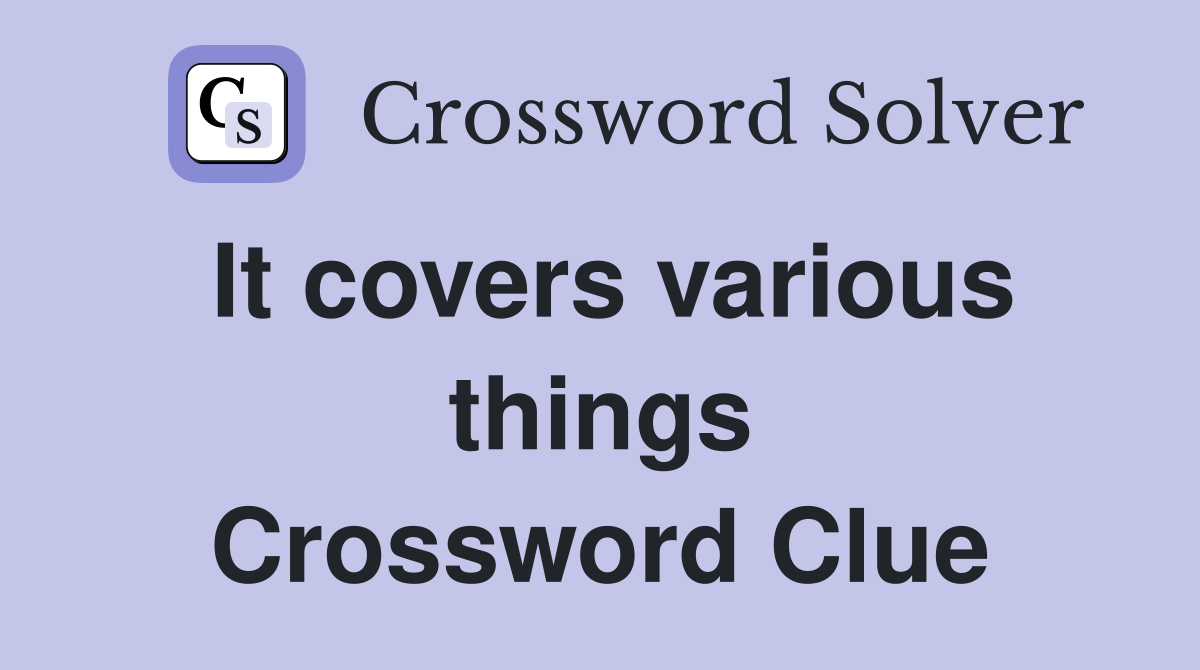 It covers various things Crossword Clue