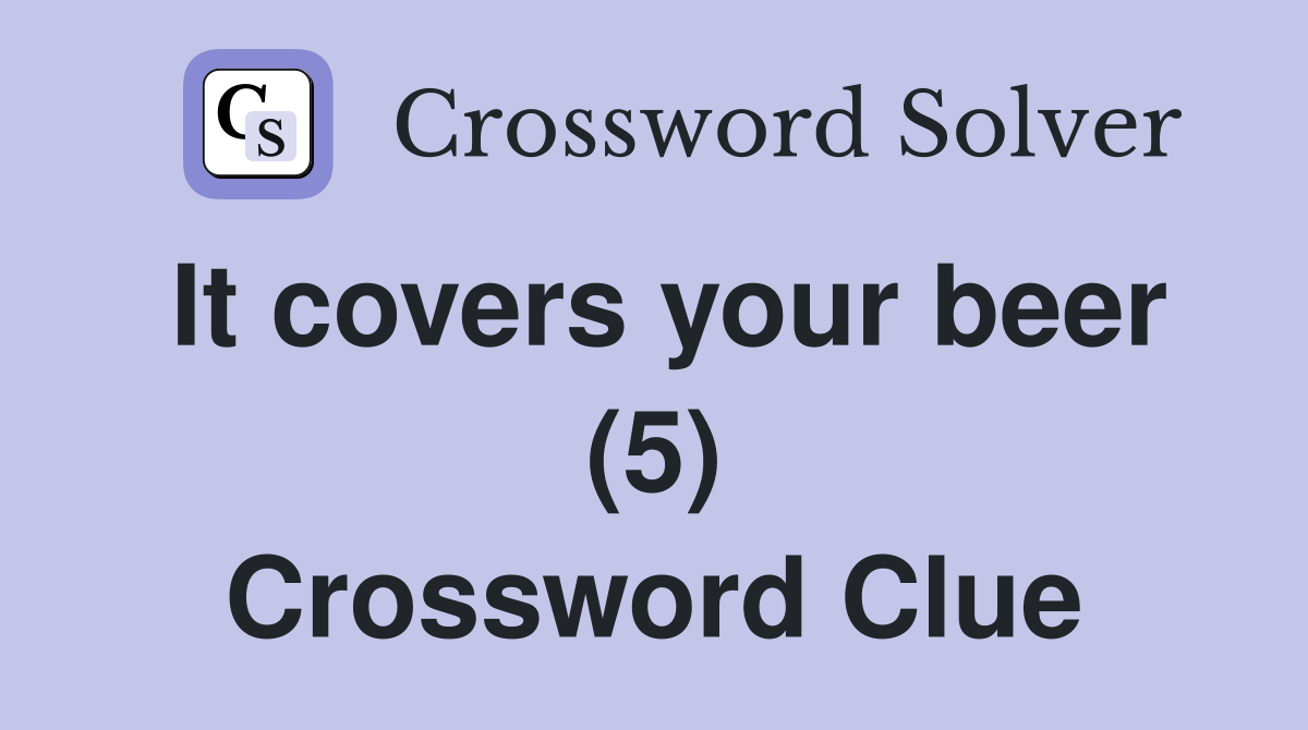 It covers your beer (5) Crossword Clue
