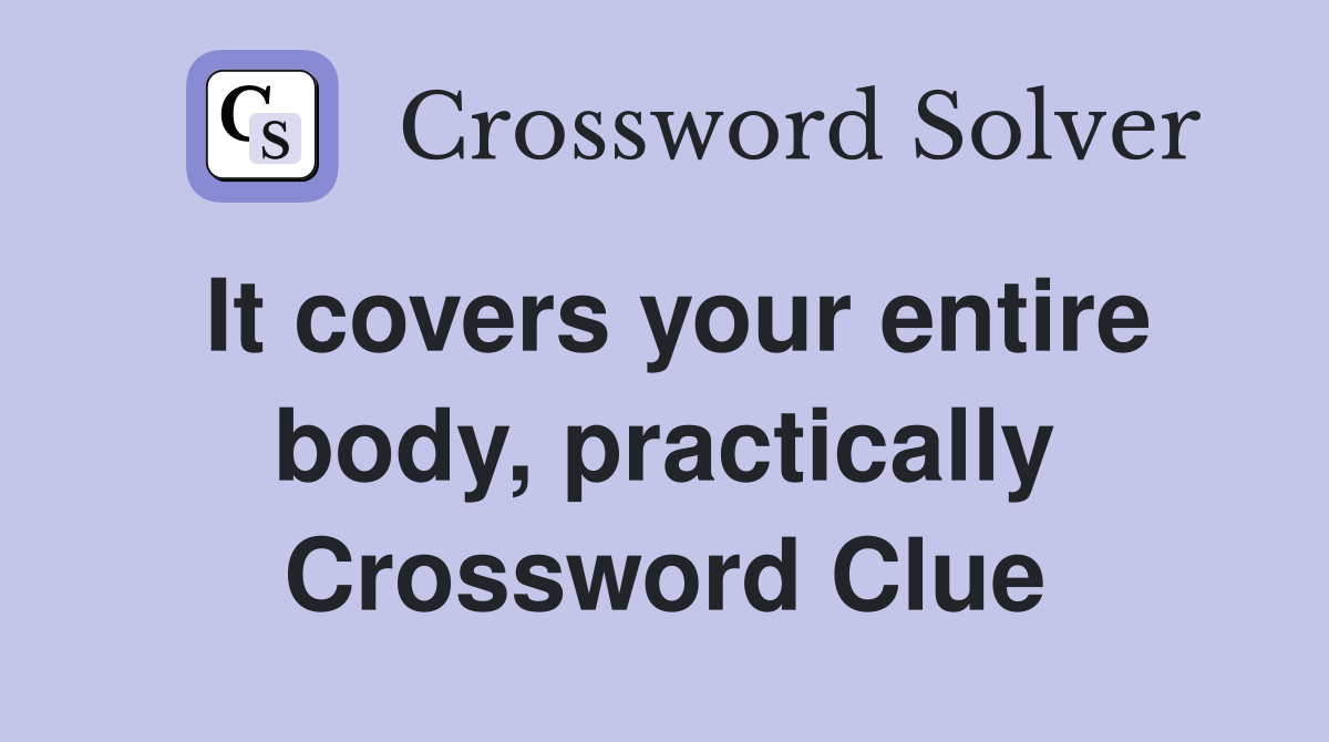 It covers your entire body, practically Crossword Clue