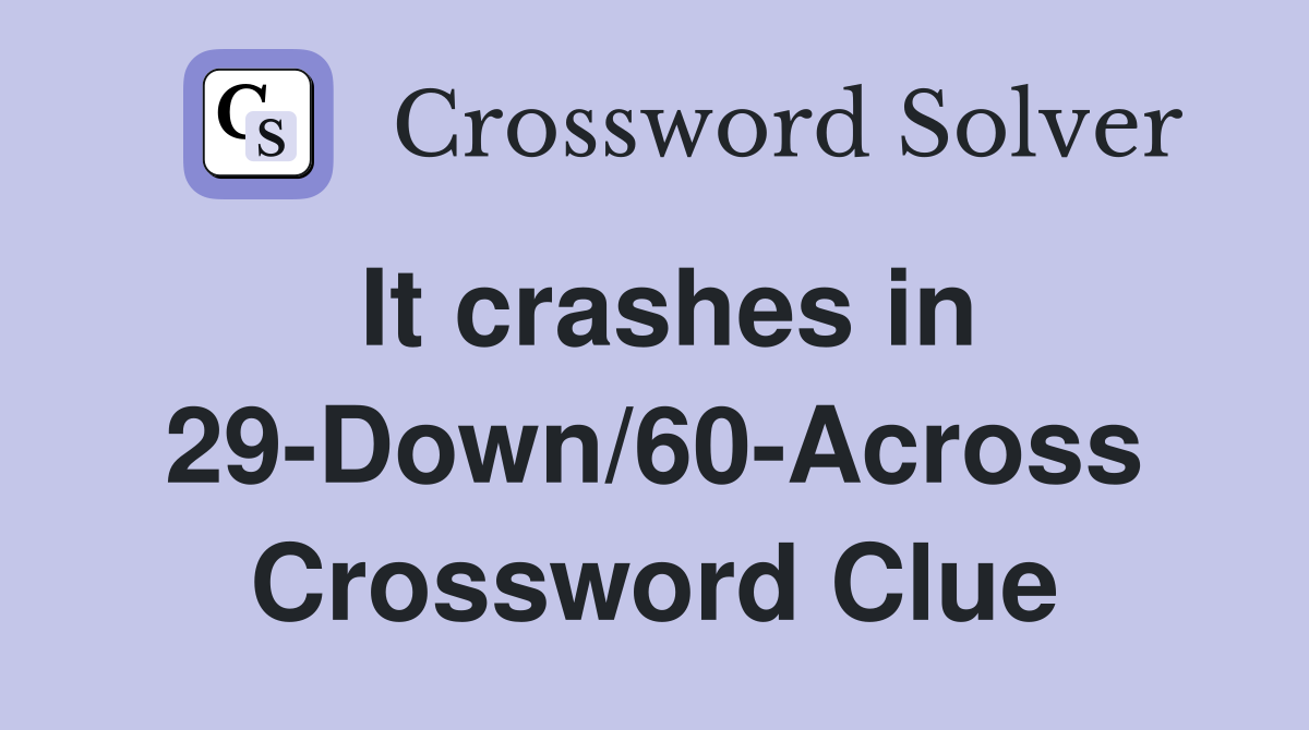 It crashes in 29-Down/60-Across Crossword Clue