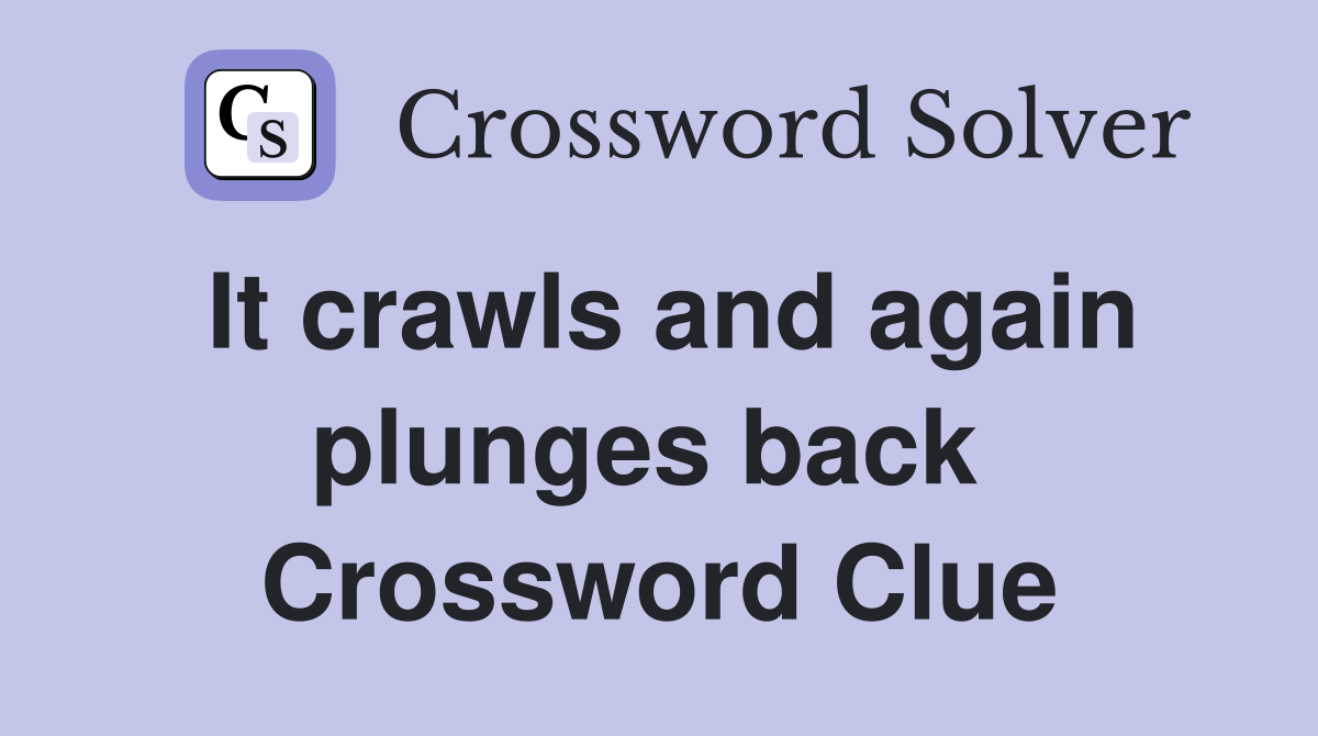 It crawls and again plunges back  Crossword Clue
