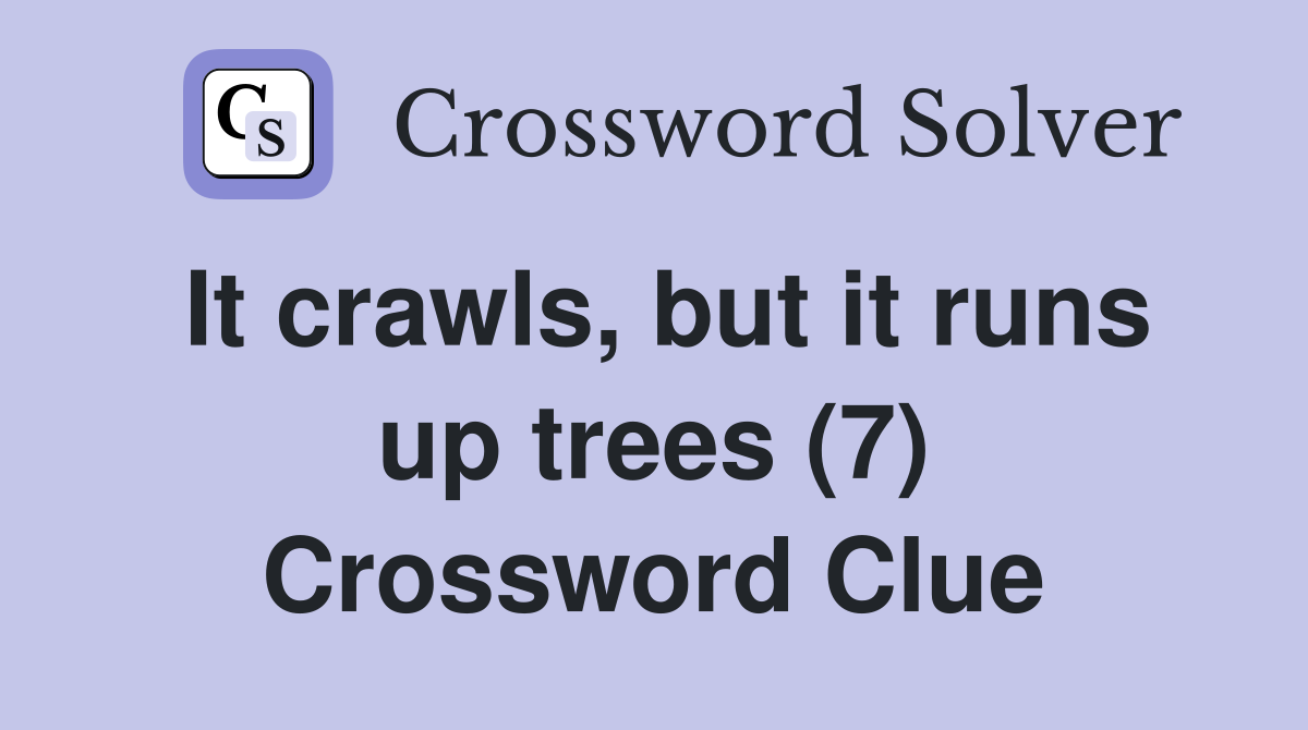 It crawls, but it runs up trees (7) Crossword Clue
