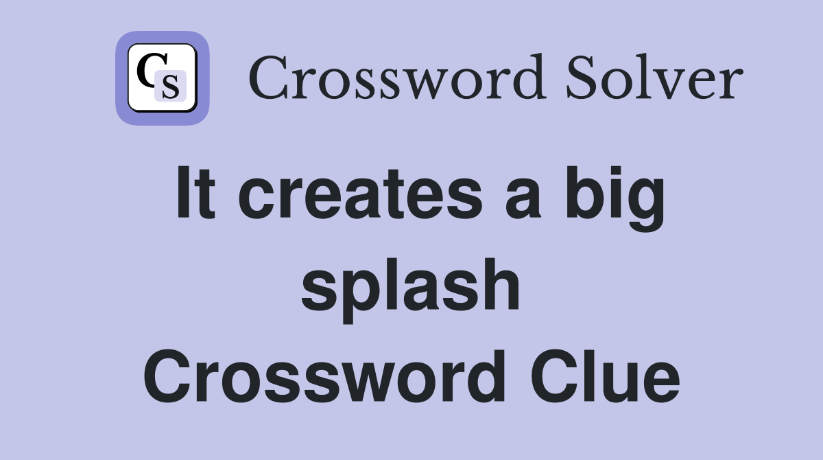 It creates a big splash Crossword Clue
