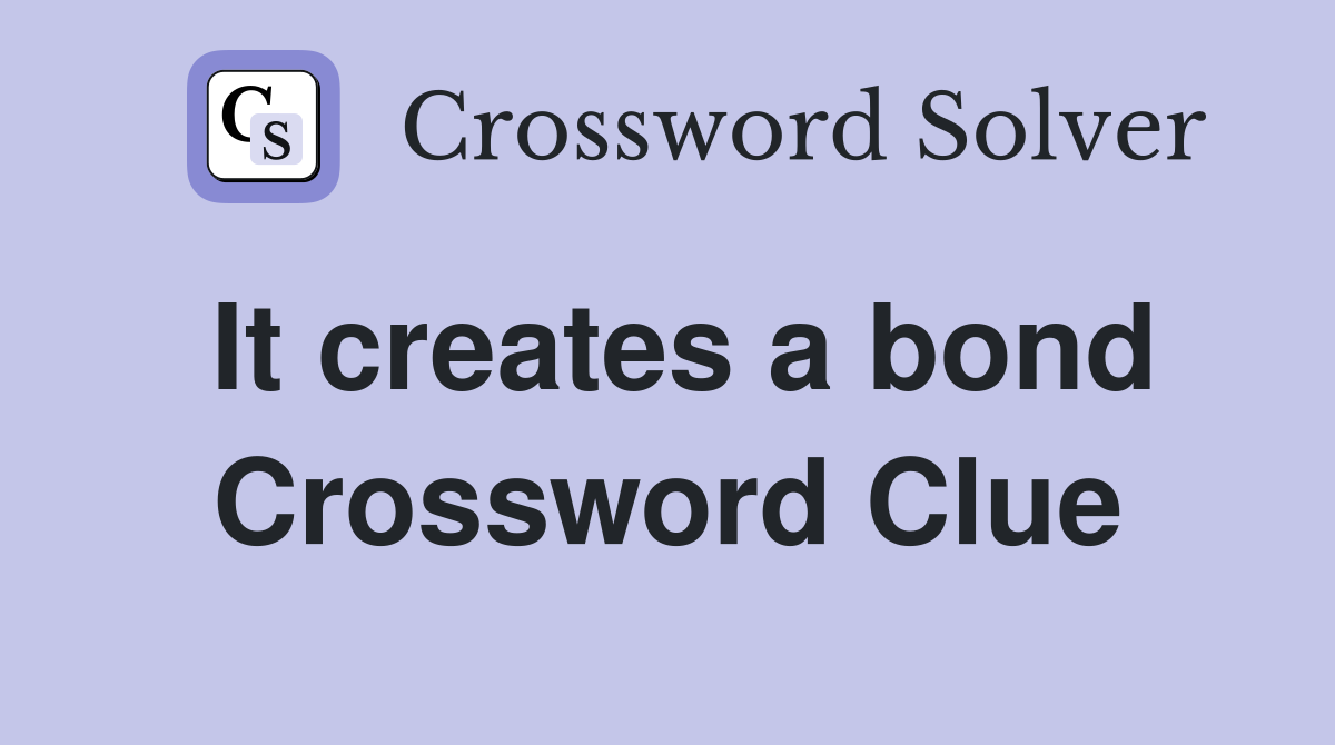 It creates a bond Crossword Clue