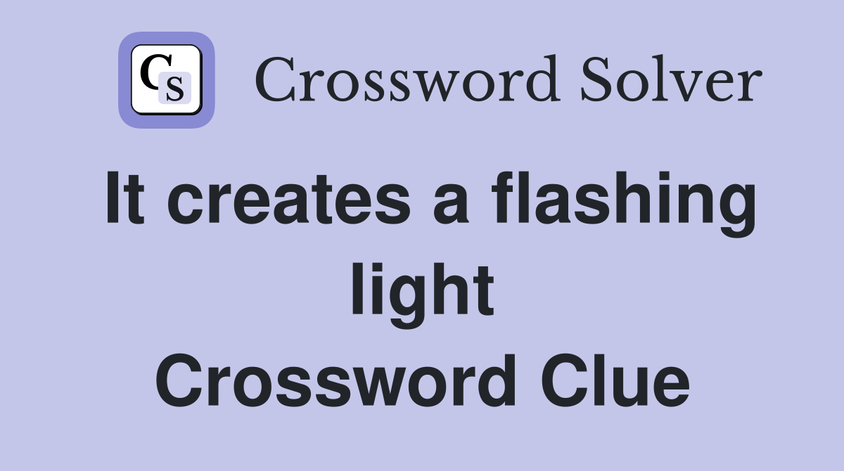 It creates a flashing light Crossword Clue