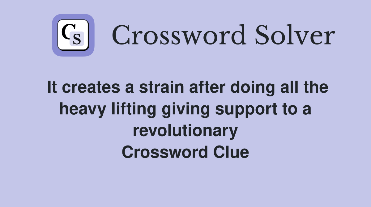 It creates a strain after doing all the heavy lifting giving support to a revolutionary Crossword Clue