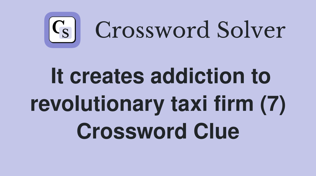 It creates addiction to revolutionary taxi firm (7) Crossword Clue