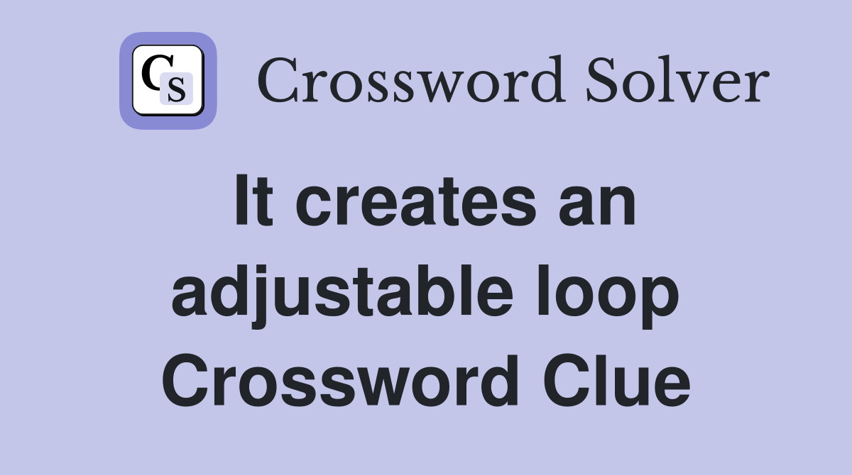 It creates an adjustable loop Crossword Clue