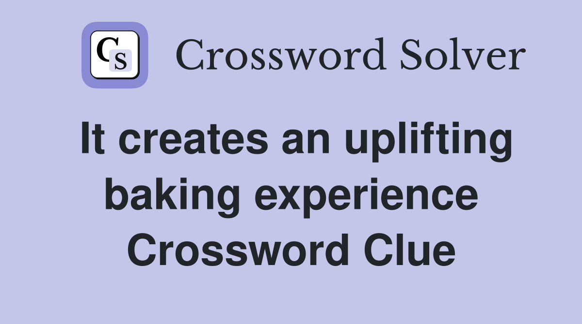 It creates an uplifting baking experience Crossword Clue