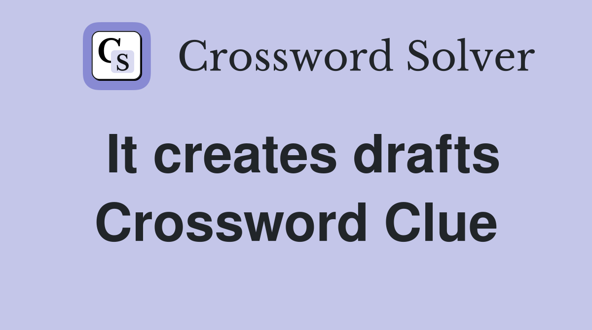 It creates drafts Crossword Clue
