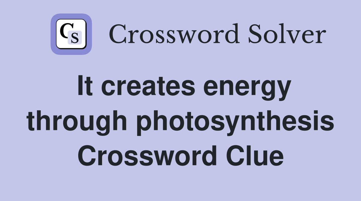 It creates energy through photosynthesis Crossword Clue
