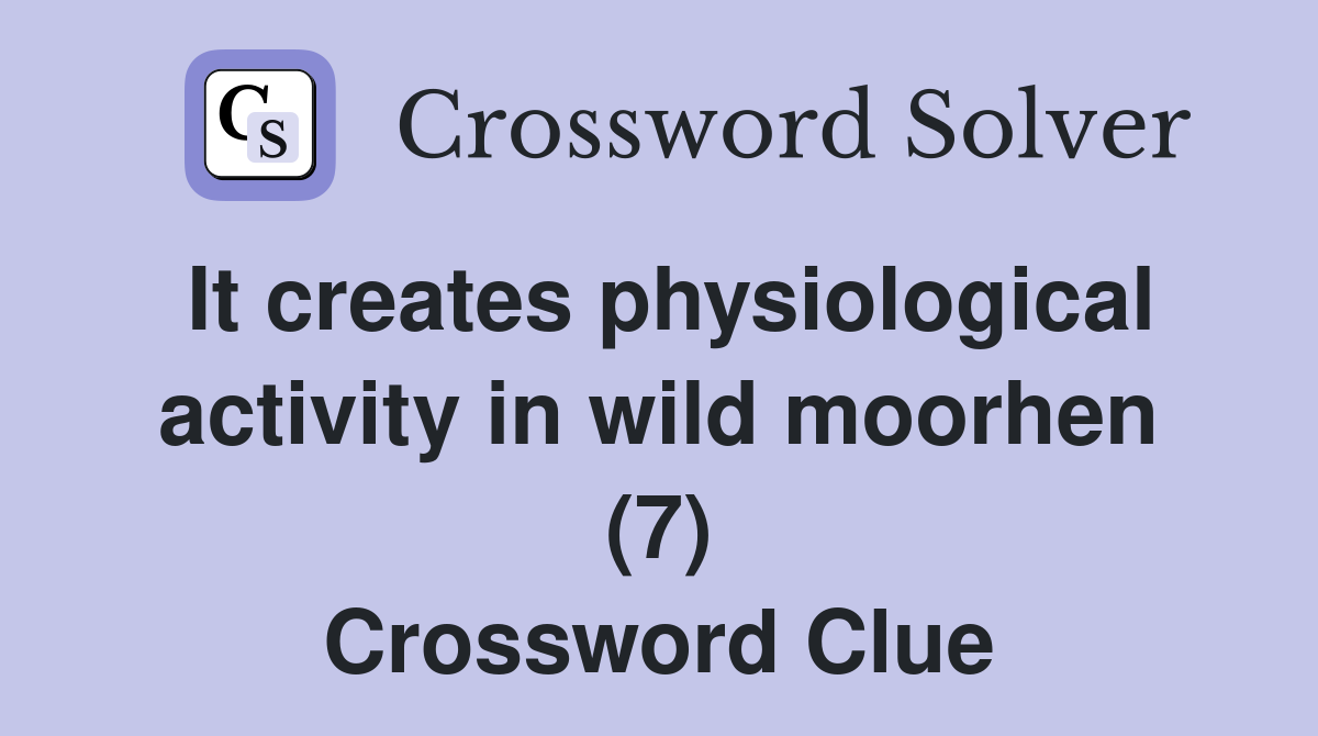 It creates physiological activity in wild moorhen (7) Crossword Clue