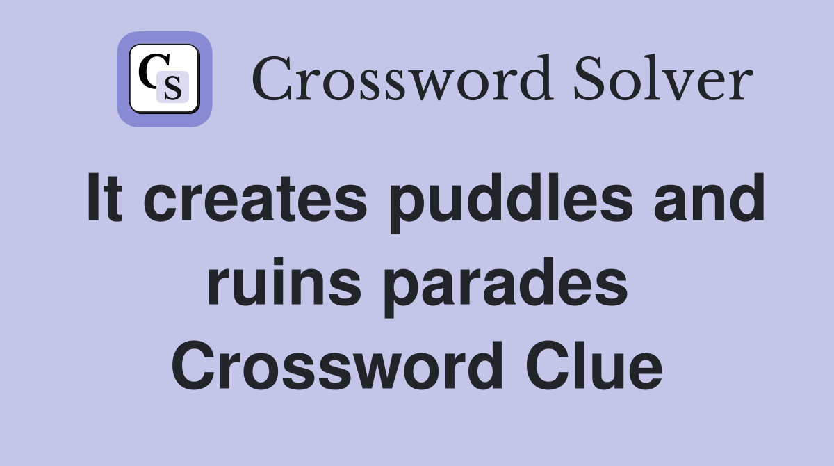 It creates puddles and ruins parades Crossword Clue