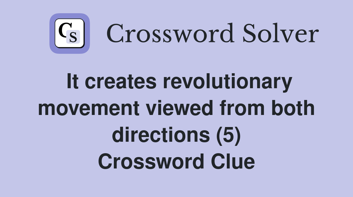 It creates revolutionary movement viewed from both directions (5) Crossword Clue